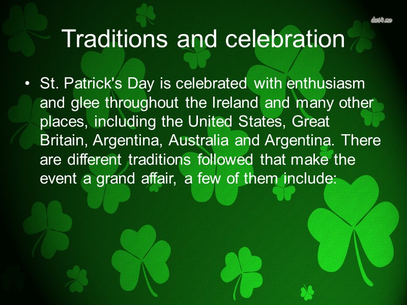 Traditions and celebration St. Patrick's Day is celebrated with enthusiasm and glee throughout the
